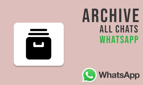 How to Archive All Chats on WhatsApp
