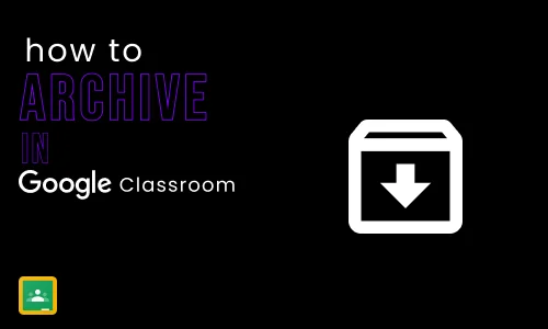 How to Archive Google Classroom