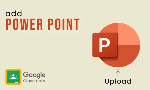 How to attach PowerPoint to Google Classroom