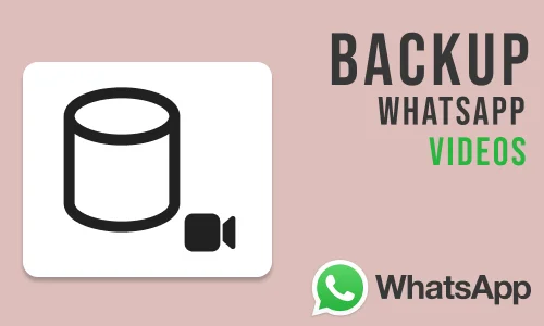 How to Backup WhatsApp Videos