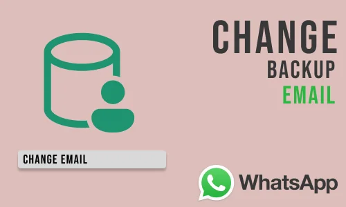 How to Change Backup Email Address on WhatsApp