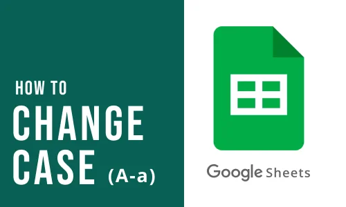 How to Change Case in Google Sheet