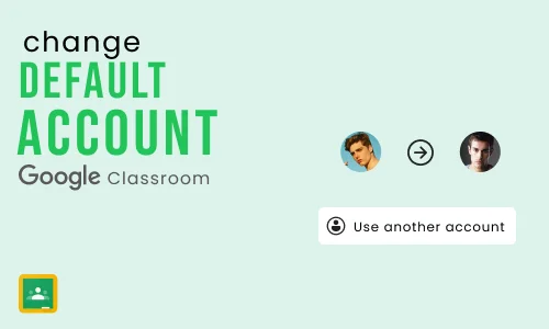How to change default google classroom account