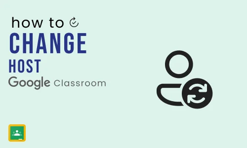 How to Change Host in Google Meet Classroom