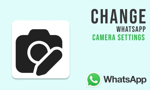 How to Change WhatsApp Camera Settings