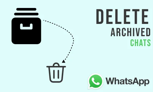 How to Quickly Delete Archived Chats in WhatsApp