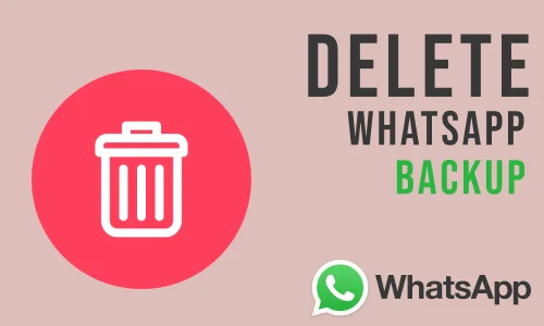How to Delete WhatsApp Backup