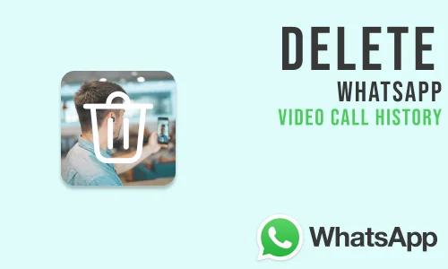 How to Delete WhatsApp Video Call History