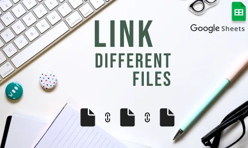 How to Link Different Files in Google Sheets
