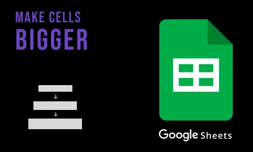 How to Make Google Sheets Cells Bigger