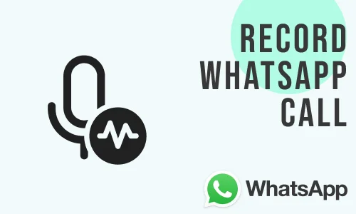 How to Record a WhatsApp Call