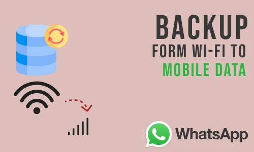 How to change Whatsapp Backup From Wifi to Mobile Data