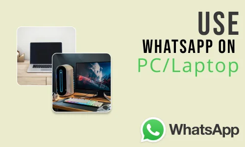 How to Use WhatsApp on PC or Laptop