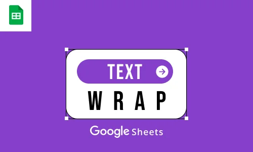 How to Wrap Text in Google Sheets