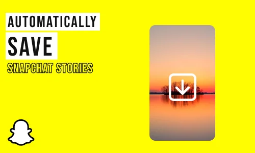 How to Automatically Save Snapchat Stories