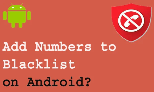 How to Add Numbers to Blacklist on Android?