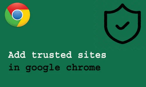 How to add trusted sites in google chrome
