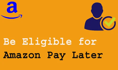 How to be Eligible for Amazon Pay Later