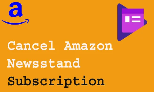 How to Cancel Amazon Newsstand Subscription