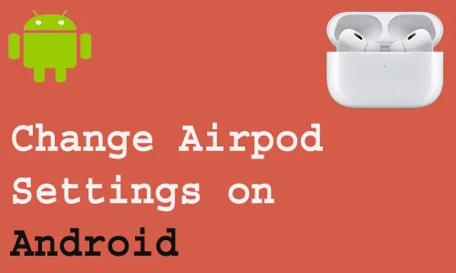 How to change Airpod settings on Android