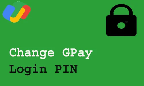 How to Change GPay Login PIN