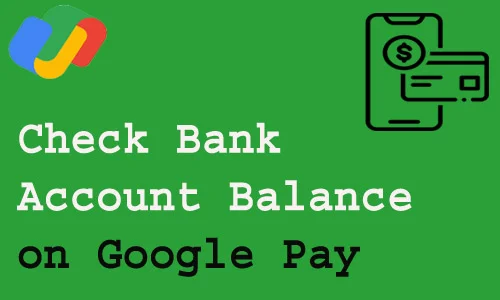 How to Check Bank Account Balance on Google Pay