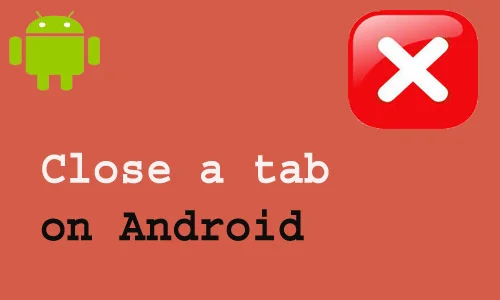 How to close a tab on Android