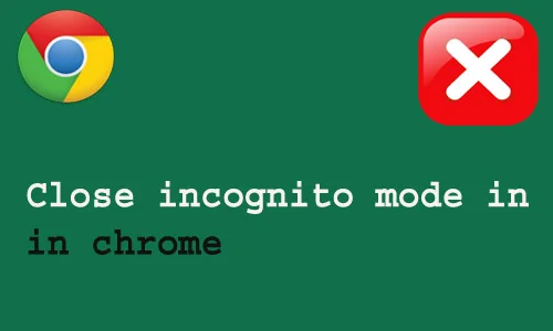How to close incognito mode in chrome