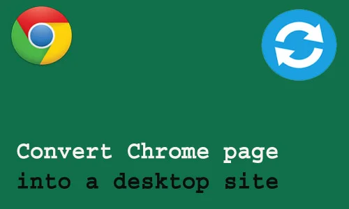 How to convert Chrome page into a desktop site