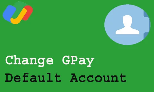 How to change GPay default account