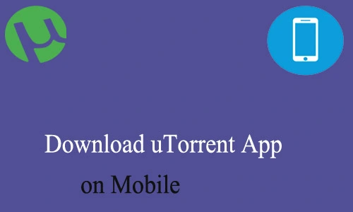 How to Download uTorrent App on Mobile