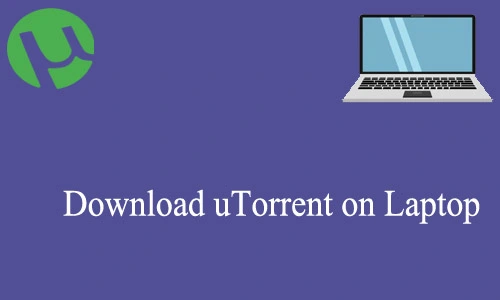 How to Download uTorrent on Laptop