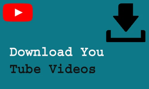 How to Download You Tube Videos