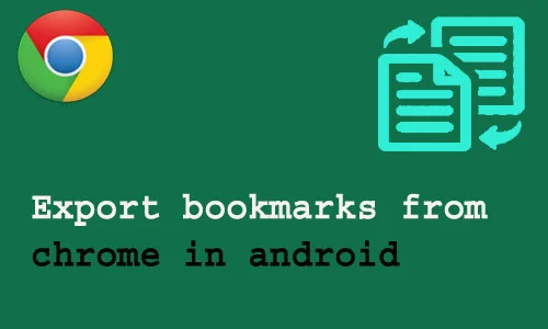 How to export bookmarks from chrome in android