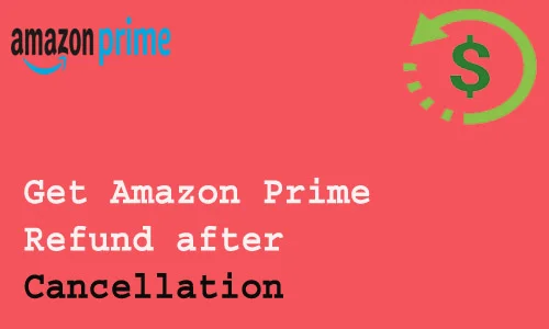 How to Get Amazon Prime Refund after Cancellation