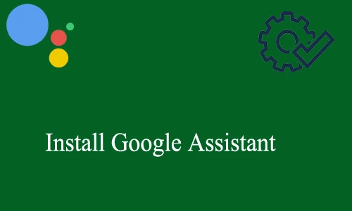 How to Install Google Assistant