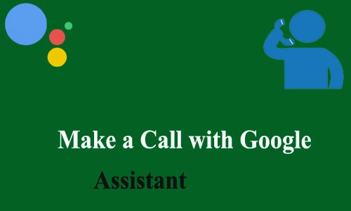 How to Make a Call with Google Assistant