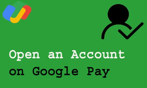 How to Open an Account on Google Pay