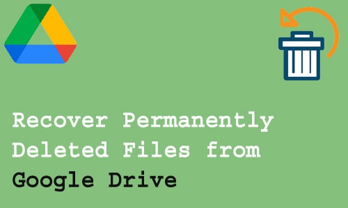 How to Recover Permanently Deleted Files from Google Drive