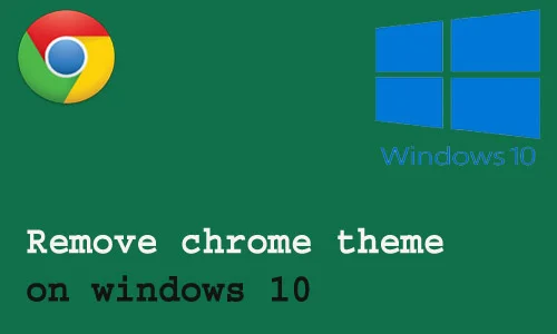 How to remove chrome theme on windows 10