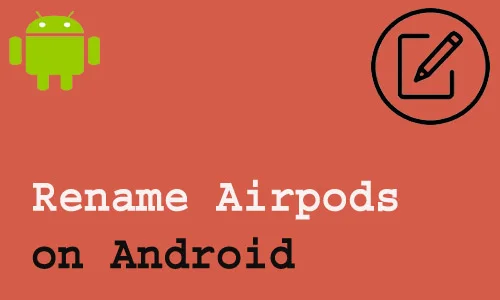 How to rename Airpods on Android