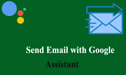 How to Send Email with Google Assistant