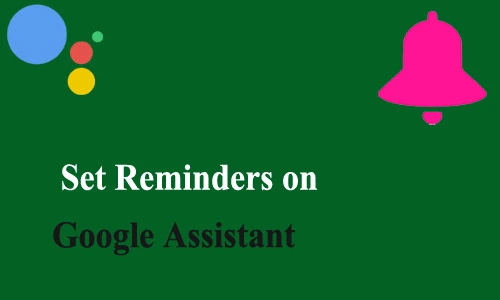 How to Set Reminders on Google Assistant