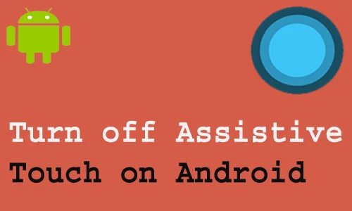 How to Turn off Assistive Touch on Android