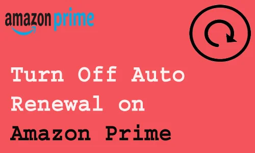 How to Turn Off Auto Renewal on Amazon Prime