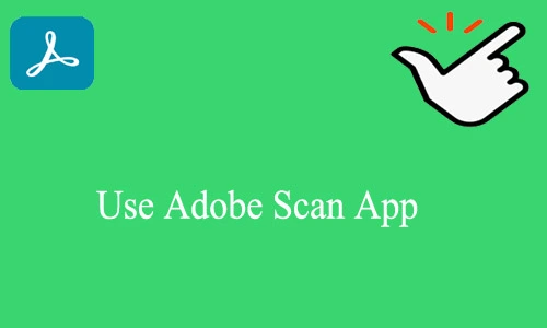 How to Use Adobe Scan App