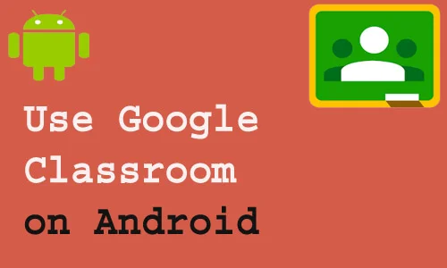 How to use Google classroom on Android