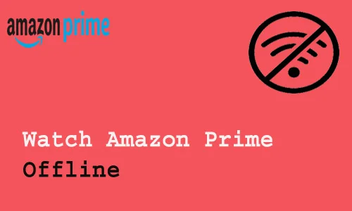 How to Watch Amazon Prime Offline