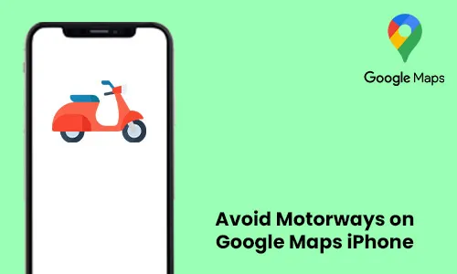 How to Avoid Motorways on Google Maps iPhone