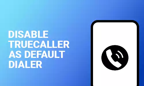 How To Disable Truecaller as Default Dialer